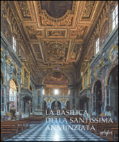 La basilica della Santissima Annunziata. Ediz. illustrata. Vol. 2: Dal Seicento all Ottocento