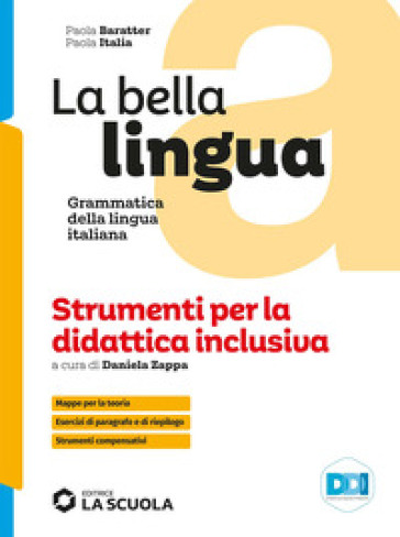 La bella lingua. Strumenti per la didattica inclusiva. Italiano-grammatica. Per le Scuole superiori - Paola Italia - Paola Baratter