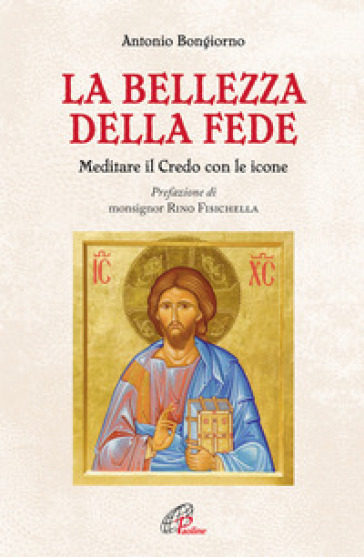 La bellezza della fede. Meditare il Credo con le icone - Antonio Bongiorno