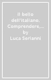 Il bello dell italiano. Comprendere, ragionare, comunicare. La grammatica. Per le Scuole superiori. Ediz. mylab. Con e-book. Con espansione online