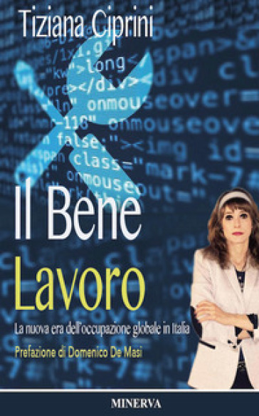 Il bene lavoro. La nuova era dell'occupazione globale in Italia. Nuova ediz. - Tiziana Ciprini