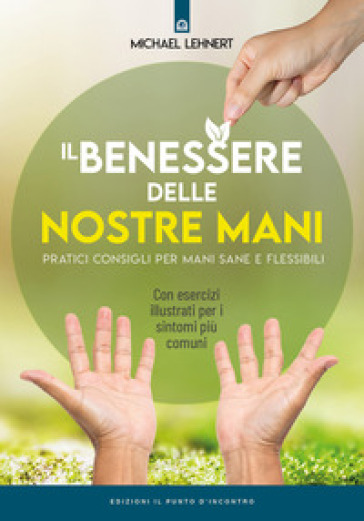 Il benessere delle nostre mani. Pratici consigli per mani sane e flessibili - Michael Lehnert