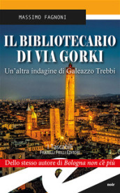 Il bibliotecario di via Gorki. Un altra indagine di Galeazzo Trebbi