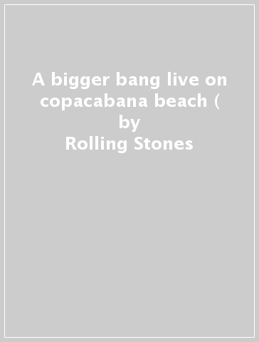 A bigger bang live on copacabana beach ( - Rolling Stones