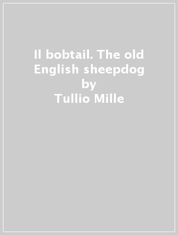 Il bobtail. The old English sheepdog - Tullio Mille