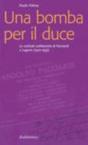 Una bomba per il duce. La centrale antifascista di Pacciardi a Lugano (1927-1933) - Paolo Palma