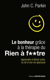 Le bonheur grâce à la thérapie du rien à foutre - Apprendre à lâcher prise, la clé d une vie épanouie