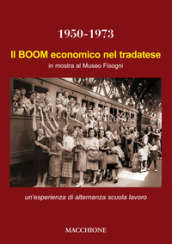 Il boom economico nel tradatese 1950-1973. In mostra al Museo Fisogni un esperienza di alternanza scuola lavoro del Liceo Scientifico Marie Curie di Tradate. Ediz. illustrata