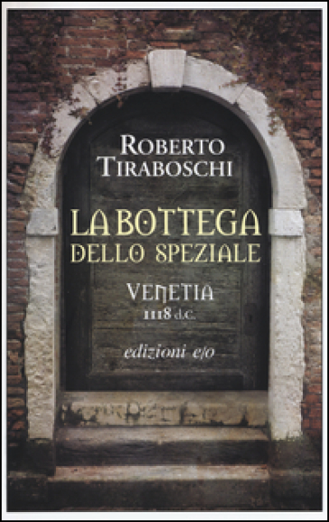 La bottega dello speziale. Venetia 1118 d. C. - Roberto Tiraboschi