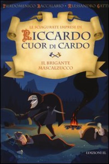 Il brigante Mascalzucco. Le sciagurate imprese di Riccardo Cuor di Cardo. Ediz. illustrata. Vol. 2 - Pierdomenico Baccalario - Alessandro Gatti