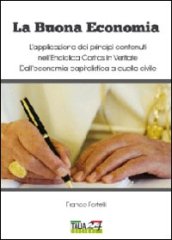 La buona economia. L applicazione dei principi contenuti nell enciclica Caritas in Veritate. Dall economia capitalistica a quella civile