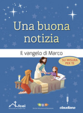 Una buona notizia. Il Vangelo di Marco su misura per te. Ediz. ad alta leggibilità