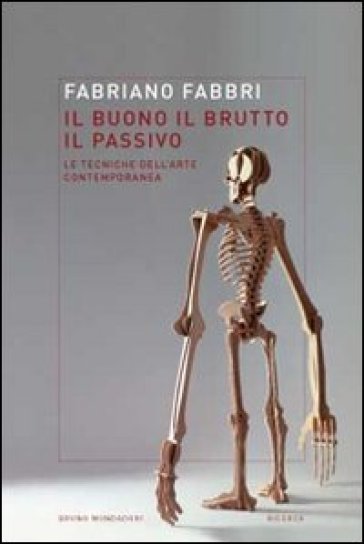 Il buono, il brutto, il passivo. Stili e tecniche dell'arte contemporanea - Fabriano Fabbri