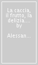 La caccia, il frutto, la delizia. Il parco delle Cascine a Firenze