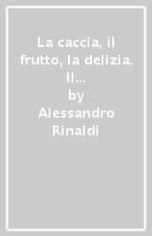 La caccia, il frutto, la delizia. Il parco delle Cascine a Firenze