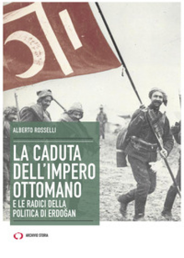 La caduta dell'Impero ottomano e le radici della politica di Erdogan - Alberto Rosselli