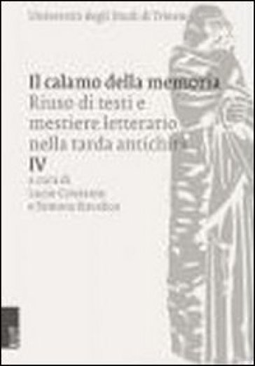 Il calamo della memoria: riuso di testi e mestiere letterario nella tarda antichità. Vol. 4