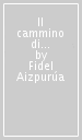 Il cammino di Francesco d Assisi. Corso base di francescanesimo: vita, scritti e spiritualità di Francesco