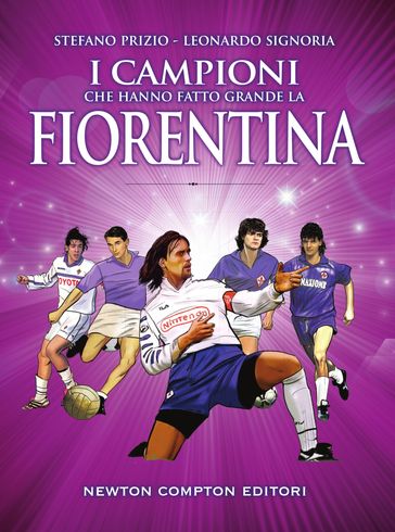 I campioni che hanno fatto grande la Fiorentina - Leonardo Signoria - Stefano Prizio