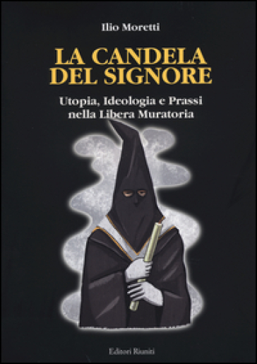 La candela del signore. Utopia, ideologia e prassi nella libera muratoria - Ilio Moretti