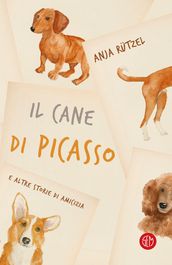 Il cane di Picasso e altre storie di amicizia