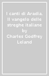 I canti di Aradia. Il vangelo delle streghe italiane