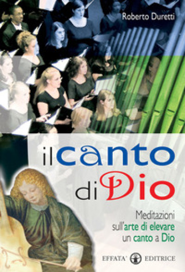 Il canto di Dio. Meditazioni sull'arte di elevare un canto a Dio - Roberto Duretti