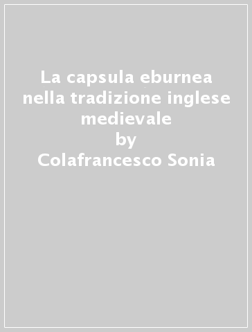 La capsula eburnea nella tradizione inglese medievale - Colafrancesco Sonia