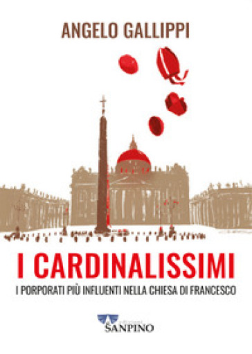 I cardinalissimi. I porporati più influenti nella chiesa di Francesco - Angelo Gallippi