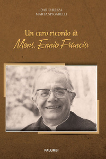 Un caro ricordo di mons. Ennio Francia - Dario Rezza - Marta Spigarelli