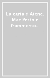 La carta d Atene. Manifesto e frammento dell urbanistica moderna