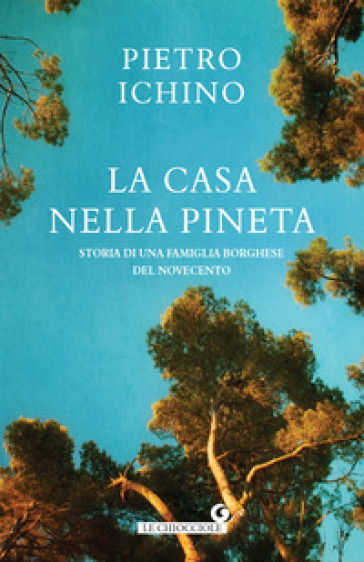 La casa nella pineta. Storia di una famiglia borghese del Novecento - Pietro Ichino