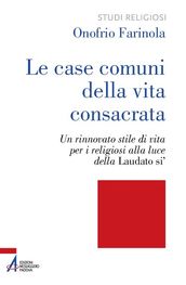 Le case comuni della vita consacrata. Un rinnovato stile di vita per i religiosi alla luce della Laudato si 