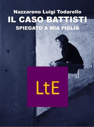 Il caso Battisti spiegato a mia figlia - Nazzareno Lugi Todarello