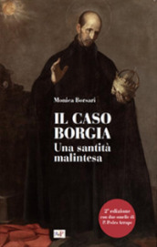 Il caso Borgia. Una santità malintesa. Ediz. ampliata