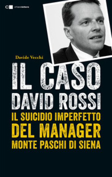 Il caso David Rossi. Il suicidio imperfetto del manager Monte dei Paschi di Siena - Davide Vecchi