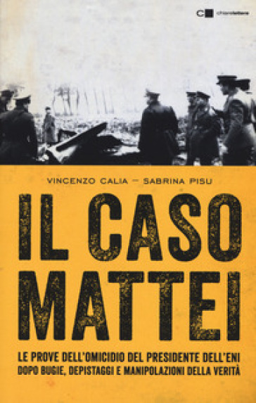 Il caso Mattei. Le prove dell'omicidio del presidente dell'Eni dopo bugie, depistaggi e manipolazioni della verità - Vincenzo Calia - Sabrina Pisu