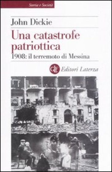 Una catastrofe patriottica. 1908: il terremoto di Messina - John Dickie