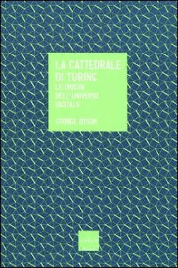 La cattedrale di Turing. Le origini dell'universo digitale - George Dyson