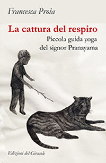 La cattura del respiro. Piccola guida yoga del signor Pranayama - Francesca Proia