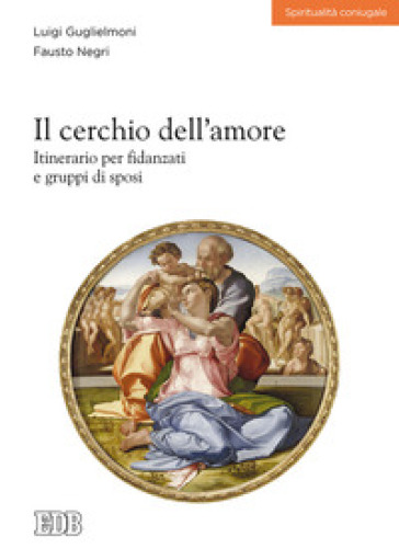 Il cerchio dell'amore. Itinerario per fidanzati e gruppi di sposi - Luigi Guglielmoni - Fausto Negri