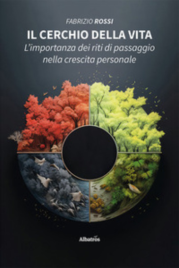 Il cerchio della vita. L'importanza dei riti di passaggio nella crescita personale - Fabrizio Rossi