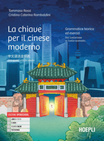 La chiave per il cinese moderno. Grammatica teoria ed esercizi. Dal livello base al livello avanzato. Per le Scuole superiori. Con e-book. Con espansione online - Tommaso Rossi - Cristina Caterina Rambaldini