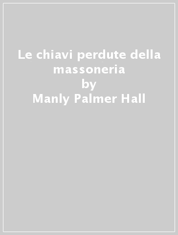 Le chiavi perdute della massoneria - Manly Palmer Hall