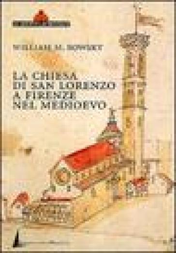 La chiesa di San Lorenzo a Firenze nel Medioevo. Scorci archivistici - William M. Bowsky