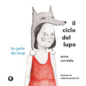 Il ciclo del lupo. Le cycle du loup. Ediz. illustrata