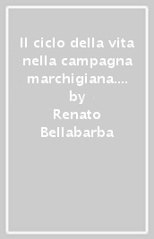 Il ciclo della vita nella campagna marchigiana. Contributo allo studio delle tradizioni popolari