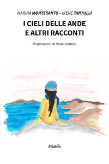 I cieli delle Ande e altri racconti - Marina Montesanto - Irene Tantulli