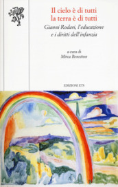 Il cielo è di tutti la terra è di tutti. Gianni Rodari, l educazione e i diritti dell infanzia