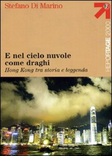 E nel cielo nuvole come draghi. Hong Kong tra storia e leggenda - Stefano Di Marino